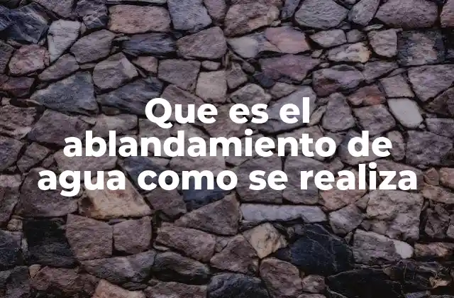 Que es el Ablandamiento de Agua como Se Realiza