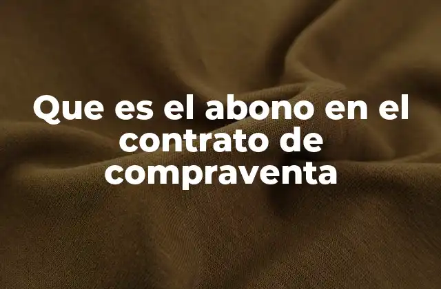 Que es el Abono en el Contrato de Compraventa