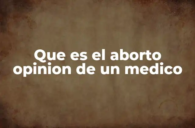 Que es el Aborto Opinion de un Medico