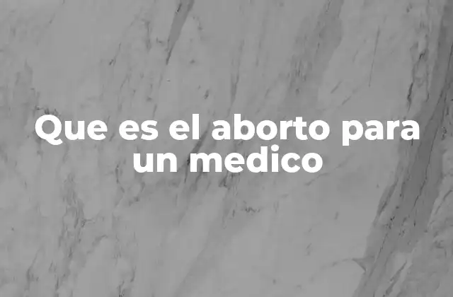 Que es el Aborto para un Medico