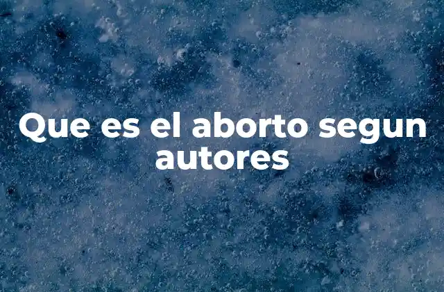 Que es el Aborto Segun Autores