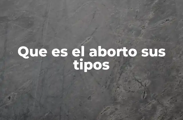 Tipos de aborto y su clasificación según el embarazo