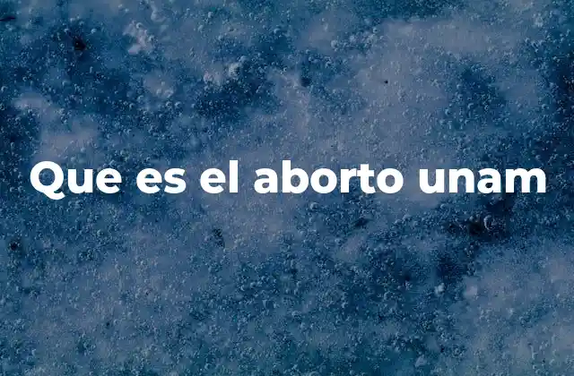 Que es el Aborto Unam