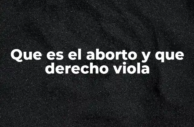 Que es el Aborto y que Derecho Viola 2 El equilibrio entre derechos de la mujer y protección del feto
