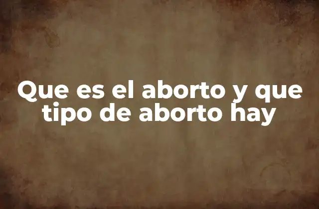 Que es el Aborto y que Tipo de Aborto Hay 2 Cómo se clasifica el aborto según su naturaleza y causas