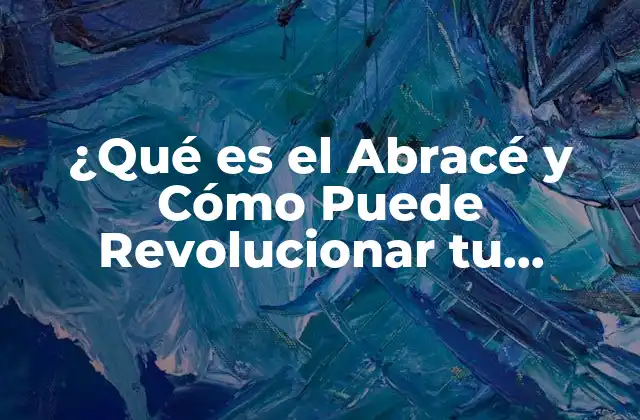 ¿qué es el Abracé y Cómo Puede Revolucionar Tu Empresa? 2 Definición y Orígenes del Abracé