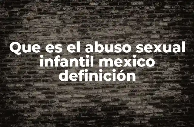Que es el Abuso Sexual Infantil Mexico Definición