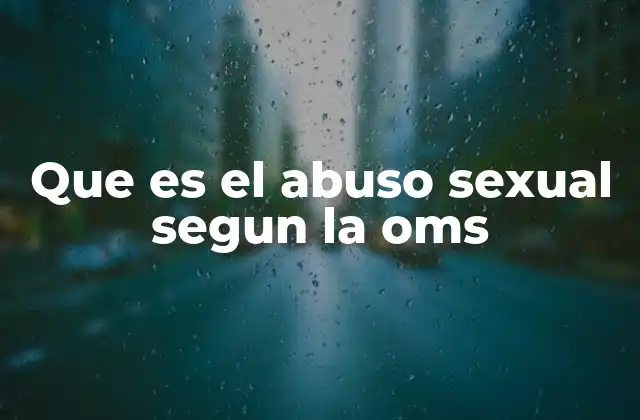 Que es el Abuso Sexual Segun la Oms