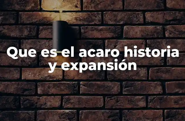 Que es el Acaro Historia y Expansión