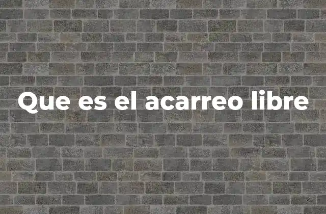 Que es el Acarreo Libre