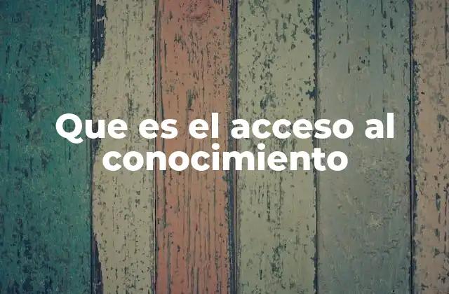 Que es el Acceso Al Conocimiento