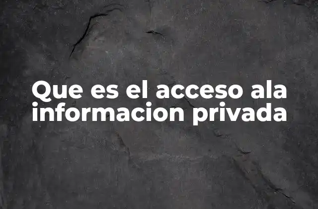 Que es el Acceso Ala Informacion Privada