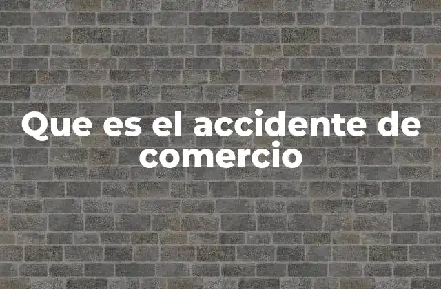Que es el Accidente de Comercio