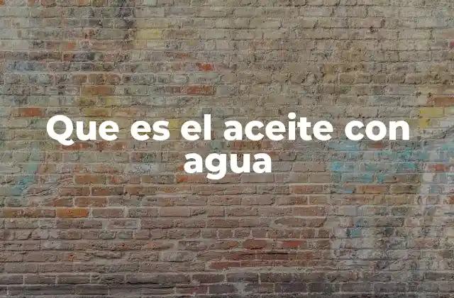 Que es el Aceite con Agua