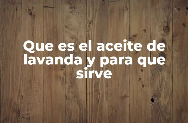 Que es el Aceite de Lavanda y para que Sirve