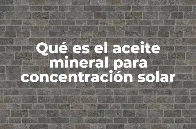Qué es el Aceite Mineral para Concentración Solar