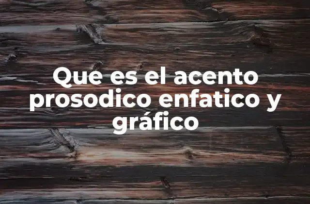 Que es el Acento Prosodico Enfatico y Gráfico