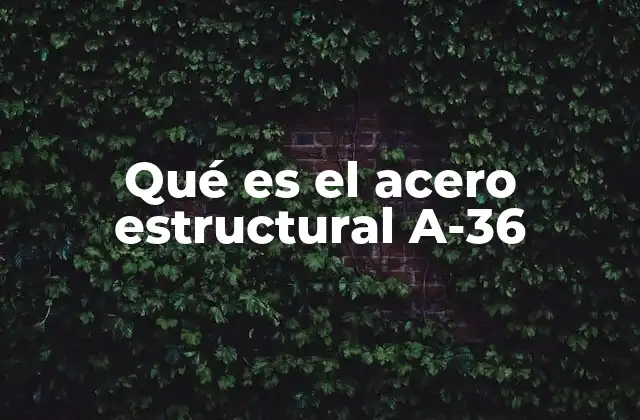 Características del acero estructural A-36
