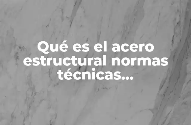 Qué es el Acero Estructural Normas Técnicas Complementarias