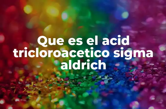 Que es el Acid Tricloroacetico Sigma Aldrich