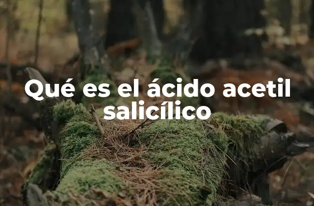 Qué es el Ácido Acetil Salicílico