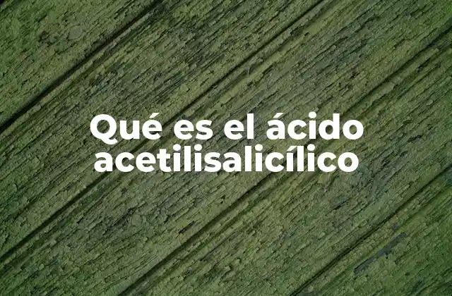 Qué es el Ácido Acetilisalicílico