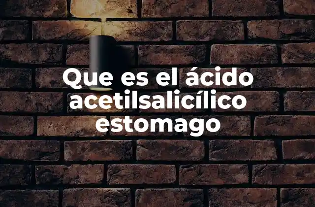 Que es el Ácido Acetilsalicílico Estomago