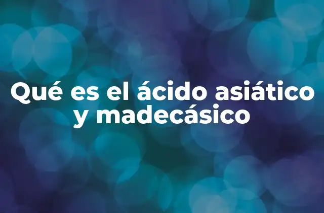 Qué es el Ácido Asiático y Madecásico