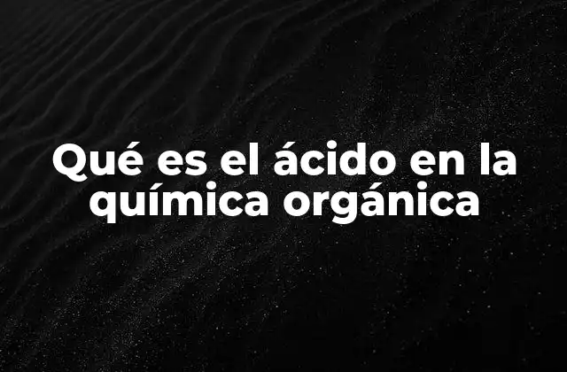 Qué es el Ácido en la Química Orgánica