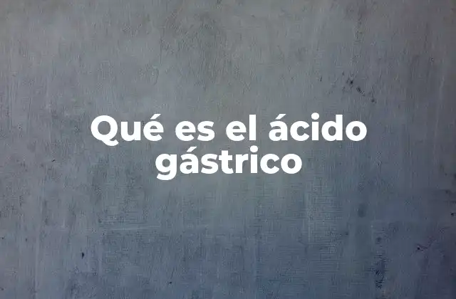 Qué es el Ácido Gástrico