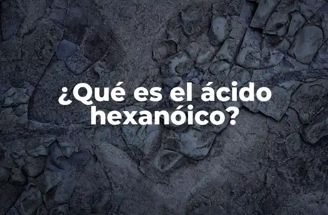 El ácido hexanóico y su importancia en la química orgánica