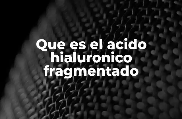 Que es el Acido Hialuronico Fragmentado