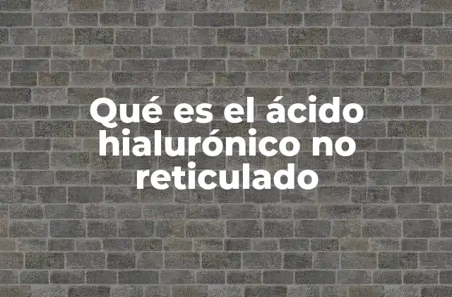 Qué es el Ácido Hialurónico No Reticulado 2 Características químicas y biológicas del ácido hialurónico no reticulado