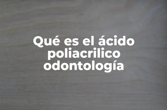 Qué es el Ácido Poliacrilico Odontología