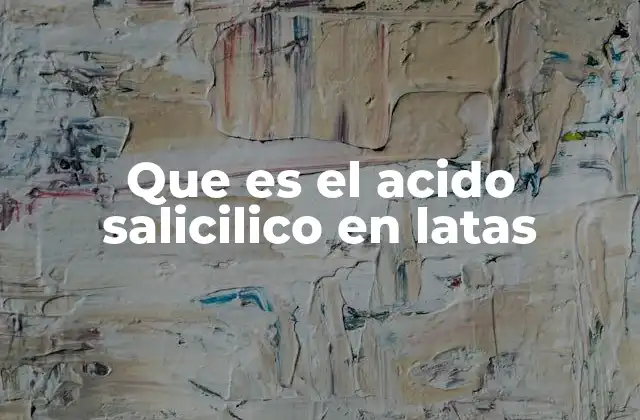 Que es el Acido Salicilico en Latas