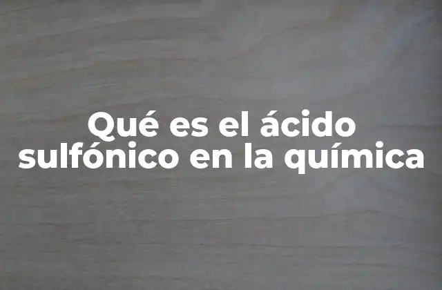 Qué es el Ácido Sulfónico en la Química