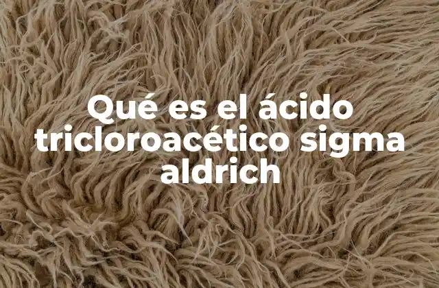 Qué es el Ácido Tricloroacético Sigma Aldrich