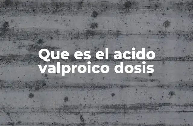 Que es el Acido Valproico Dosis