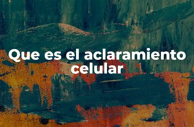 Que es el Aclaramiento Celular