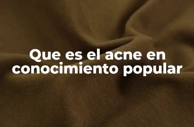 Que es el Acne en Conocimiento Popular
