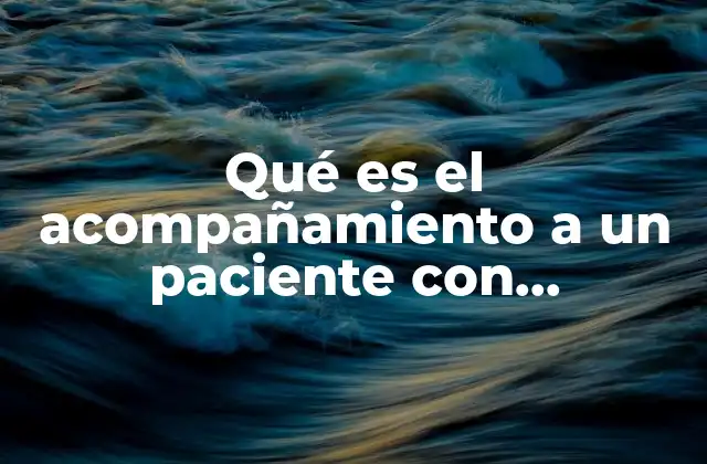 Qué es el Acompañamiento a un Paciente con Enfermedad Terminal