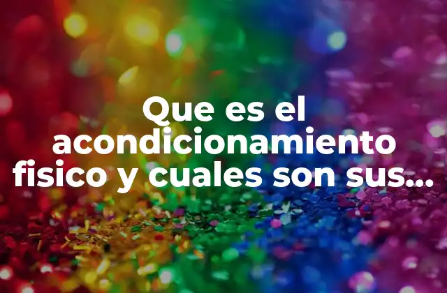 Que es el Acondicionamiento Fisico y Cuales Son Sus Beneficios