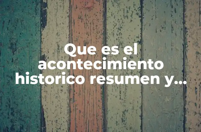 Que es el Acontecimiento Historico Resumen y Corto