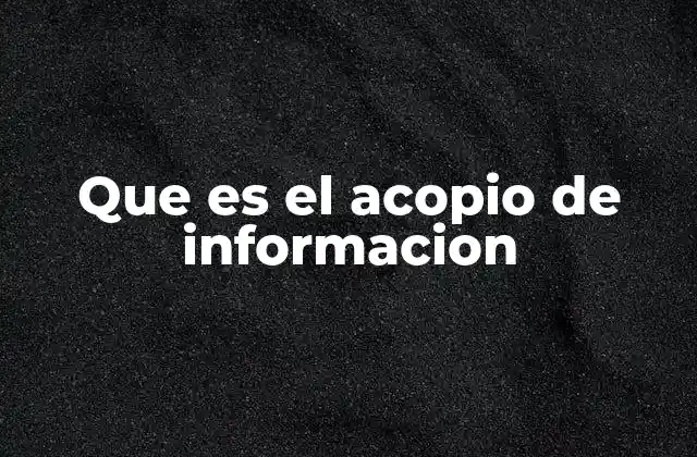 Que es el Acopio de Informacion
