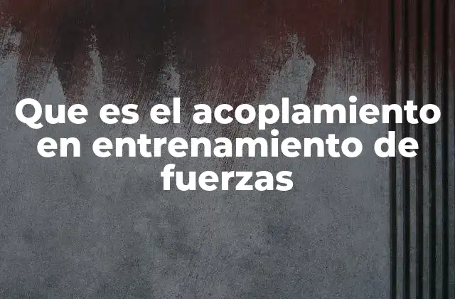 La importancia del acoplamiento en el desarrollo de fuerza