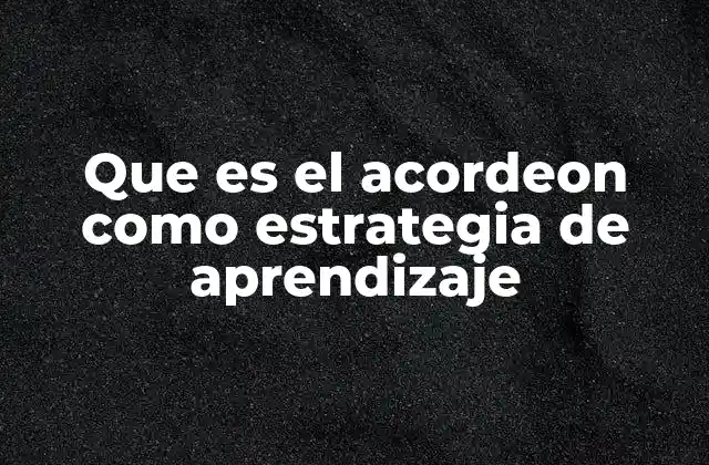 Que es el Acordeon como Estrategia de Aprendizaje 2 Uso del acordeón en la organización de conocimiento