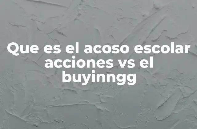 Que es el Acoso Escolar Acciones Vs el Buyinngg