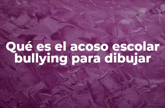 Qué es el Acoso Escolar Bullying para Dibujar