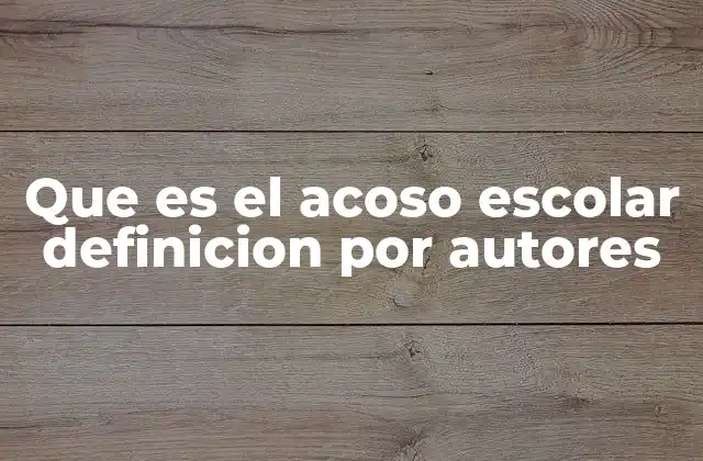 Que es el Acoso Escolar Definicion por Autores