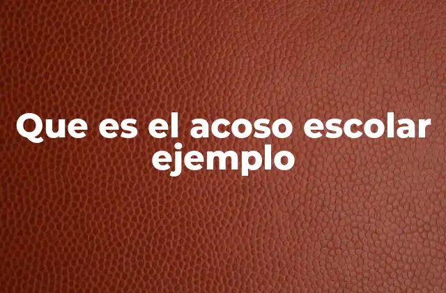 Que es el Acoso Escolar Ejemplo 2 El acoso escolar en el entorno académico